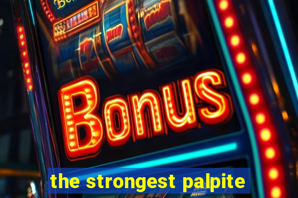 the strongest palpite